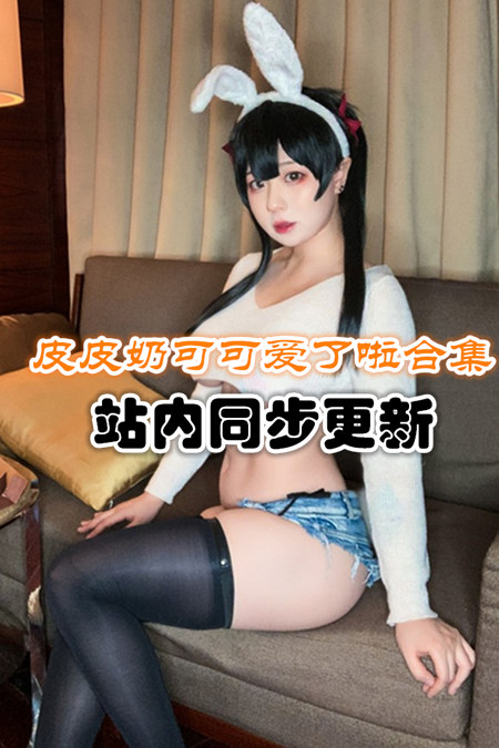 人气动漫Coser@皮皮奶可可爱了啦官方套图+视频合集 [48套/25G]推荐预览图